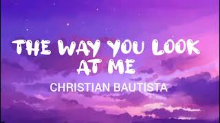 The way you look at me  Christian Bautista Lyrics [upl. by Nevram]