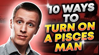 10 Ways to Turn on A Pisces Man [upl. by Calypso]