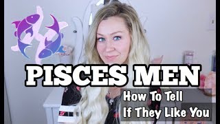 Pisces Men  How To Tell If They Like You [upl. by Horan]